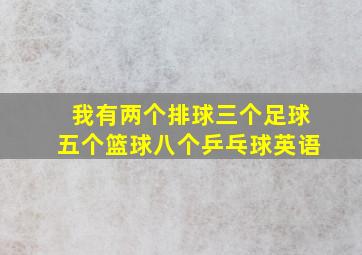 我有两个排球三个足球五个篮球八个乒乓球英语