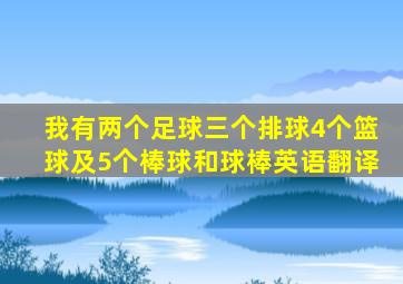 我有两个足球三个排球4个篮球及5个棒球和球棒英语翻译