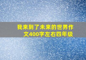 我来到了未来的世界作文400字左右四年级