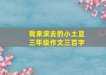 我来滚去的小土豆三年级作文三百字