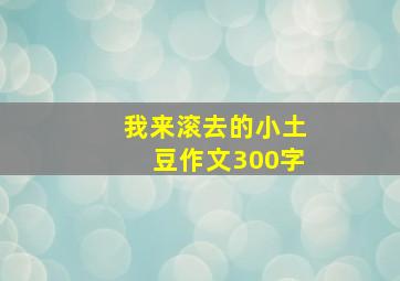 我来滚去的小土豆作文300字