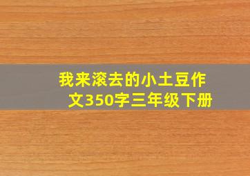 我来滚去的小土豆作文350字三年级下册