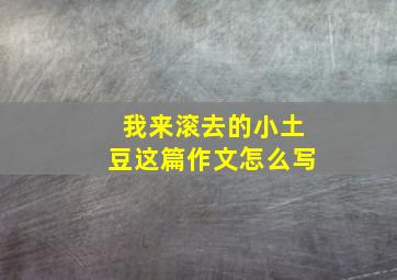 我来滚去的小土豆这篇作文怎么写