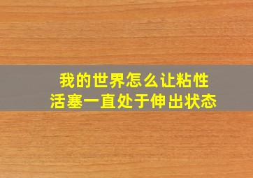 我的世界怎么让粘性活塞一直处于伸出状态