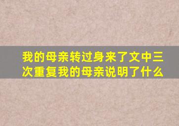 我的母亲转过身来了文中三次重复我的母亲说明了什么