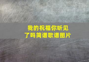 我的祝福你听见了吗简谱歌谱图片