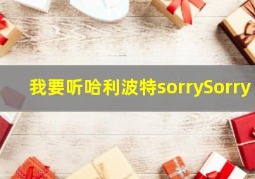 我要听哈利波特sorrySorry