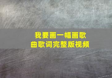 我要画一幅画歌曲歌词完整版视频