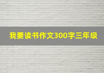 我要读书作文300字三年级