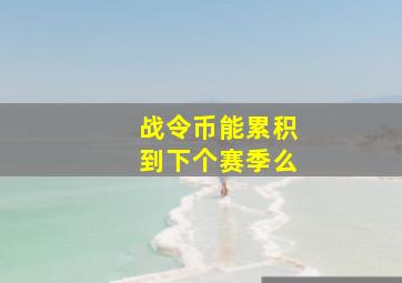 战令币能累积到下个赛季么