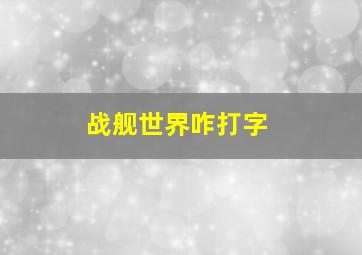 战舰世界咋打字