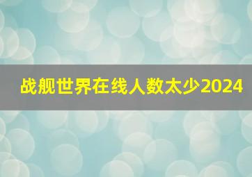 战舰世界在线人数太少2024