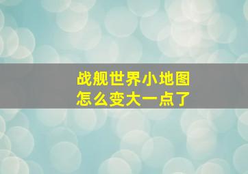 战舰世界小地图怎么变大一点了