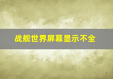 战舰世界屏幕显示不全