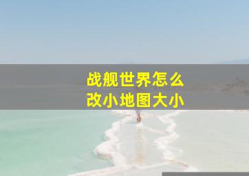 战舰世界怎么改小地图大小