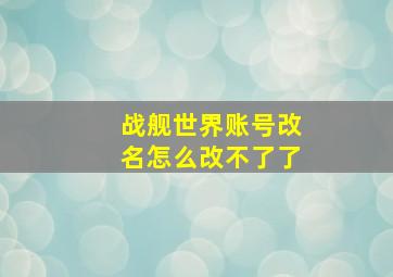 战舰世界账号改名怎么改不了了