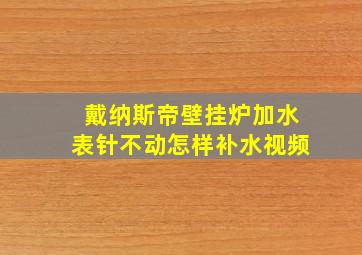 戴纳斯帝壁挂炉加水表针不动怎样补水视频