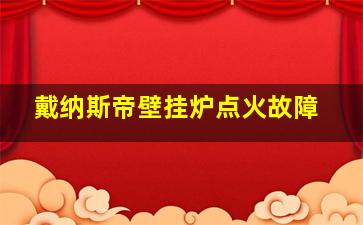 戴纳斯帝壁挂炉点火故障