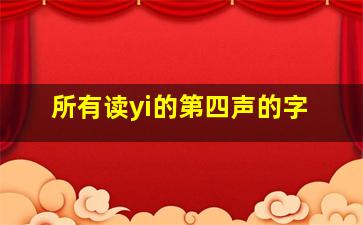 所有读yi的第四声的字