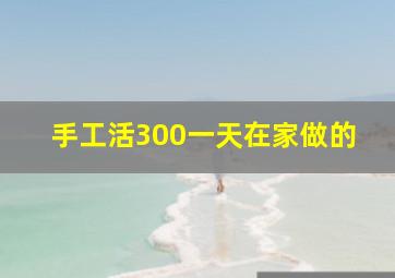 手工活300一天在家做的