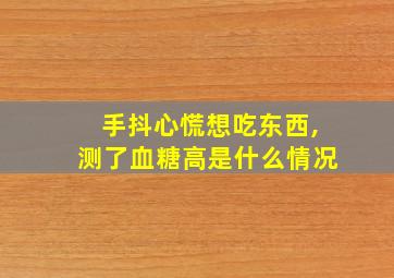 手抖心慌想吃东西,测了血糖高是什么情况