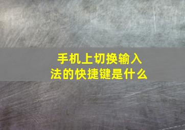 手机上切换输入法的快捷键是什么