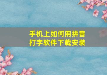 手机上如何用拼音打字软件下载安装