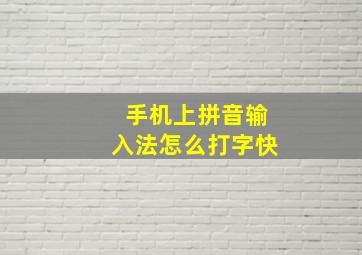 手机上拼音输入法怎么打字快