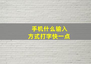 手机什么输入方式打字快一点