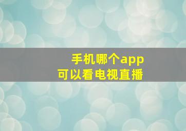 手机哪个app可以看电视直播