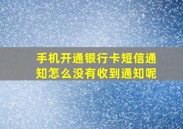 手机开通银行卡短信通知怎么没有收到通知呢