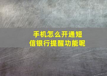 手机怎么开通短信银行提醒功能呢