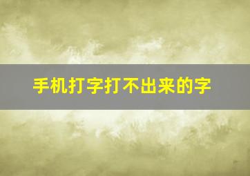 手机打字打不出来的字