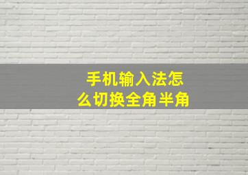 手机输入法怎么切换全角半角