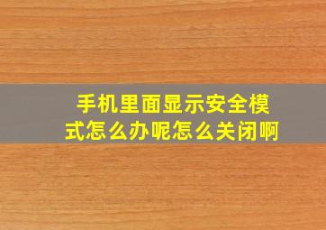 手机里面显示安全模式怎么办呢怎么关闭啊