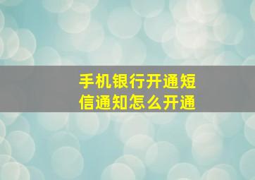 手机银行开通短信通知怎么开通