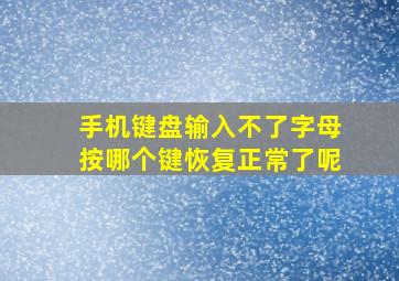 手机键盘输入不了字母按哪个键恢复正常了呢