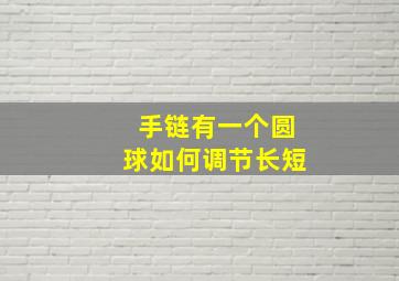 手链有一个圆球如何调节长短