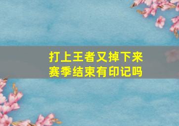 打上王者又掉下来赛季结束有印记吗