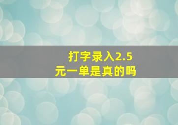 打字录入2.5元一单是真的吗