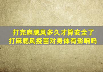 打完麻腮风多久才算安全了打麻腮风疫苗对身体有影响吗