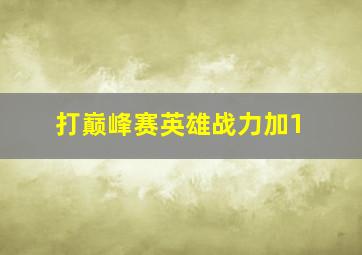 打巅峰赛英雄战力加1