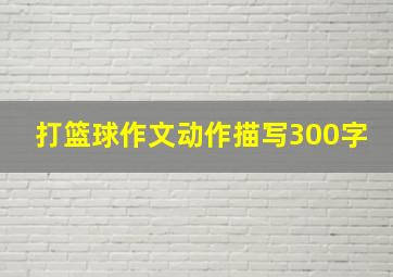 打篮球作文动作描写300字