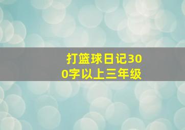 打篮球日记300字以上三年级