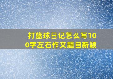 打篮球日记怎么写100字左右作文题目新颖