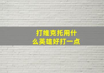 打维克托用什么英雄好打一点