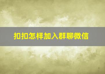 扣扣怎样加入群聊微信