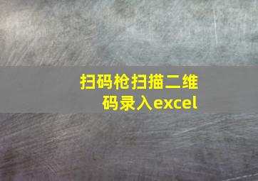 扫码枪扫描二维码录入excel