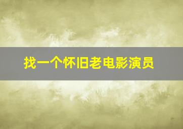 找一个怀旧老电影演员