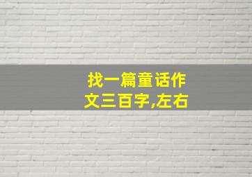 找一篇童话作文三百字,左右